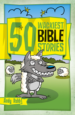 50 Wackiest Bible Stories by Andy Robb