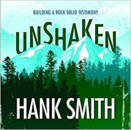 Unshaken: Building a Rock-Solid Testimony by Hank Smith