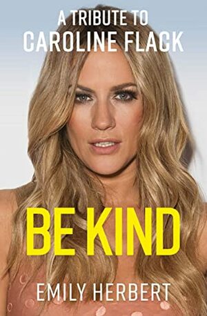 Be Kind: A Tribute to Caroline Flack by Emily Herbert