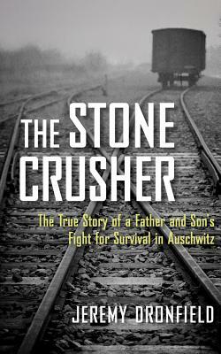 The Stone Crusher: The True Story of a Father and Son's Fight for Survival in Auschwitz by Jeremy Dronfield