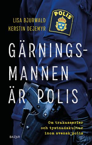 Gärningsmannen är polis: Om trakasserier och tystnadskultur inom svensk polis by Kerstin Dejemyr, Lisa Bjurwald