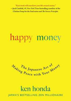 Happy Money: The Japanese Art of Making Peace with Your Money by Ken Honda