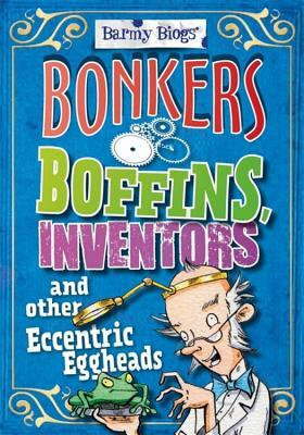 Barmy Biogs: Bonkers Boffins, Inventors & Other Eccentric Eggheads by Paul Mason