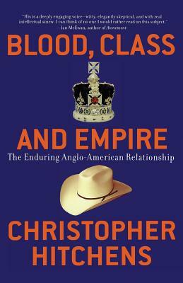 Blood, Class and Empire: The Enduring Anglo-American Relationship by Christopher Hitchens