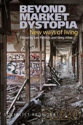 Beyond Market Dystopia: New Ways of Living: Socialist Register 2020 by Greg Albo, Leo Panitch