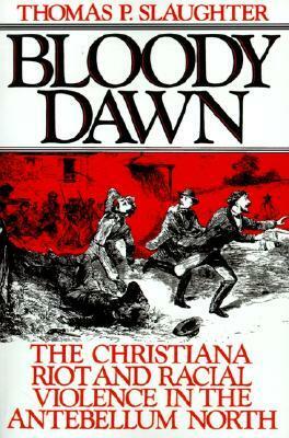Bloody Dawn: The Christiana Riot and Racial Violence in the Antebellum North by Thomas P. Slaughter