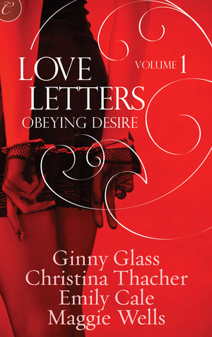 Love Letters Volume 1: Obeying Desire by Maggie Wells, Emily Cale, Christina Thacher, Ginny Glass
