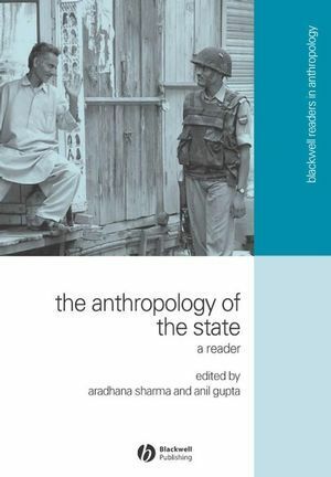 The Anthropology of the State: A Reader by Akhil Gupta, Aradhana Sharma