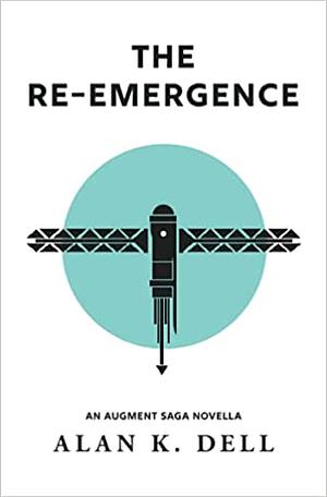 The Re-Emergence: An Augment Saga Novella by Alan K. Dell