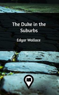 The Duke in the Suburbs by Edgar Wallace