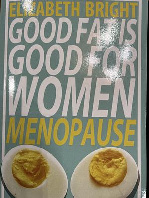 Good Fat is Good for Women: Menopause by Elizabeth Bright