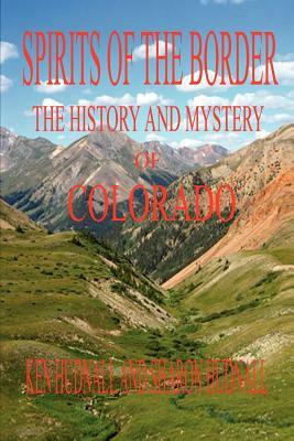 Spirits of the Border: The History and Mystery of Colorado by Ken Hudnall, Sharon Hudnall