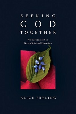 Seeking God Together: An Introduction to Group Spiritual Direction by Alice Fryling