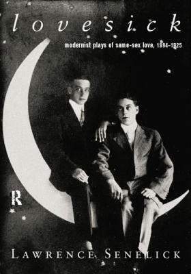 Lovesick: Modernist Plays of Same-Sex Love, 1894-1925 by Laurence Senelick