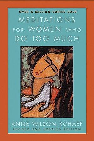 Meditations for Women Who Do Too Much - Revised edition: A Daily Dose of Empowerment, Inspiration, and Relief from the Whirlwind of Modern Life, Featuring Uplifting Quotes from Renowned Women by Anne Wilson Schaef, Anne Wilson Schaef