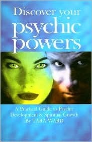 Discover Your Psychic Powers: A Practical Guide to Psychic Development & Spiritual Growth by Tara Ward