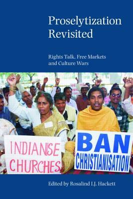 Proselytization Revisited: Rights Talk, Free Markets and Culture Wars by Rosalind I. J. Hackett