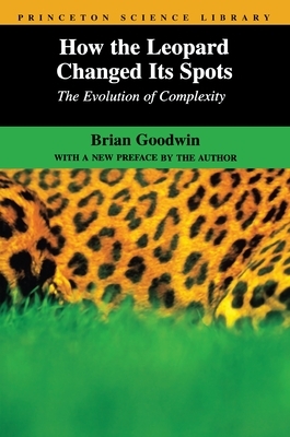 How the Leopard Changed Its Spots: The Evolution of Complexity by Brian Goodwin