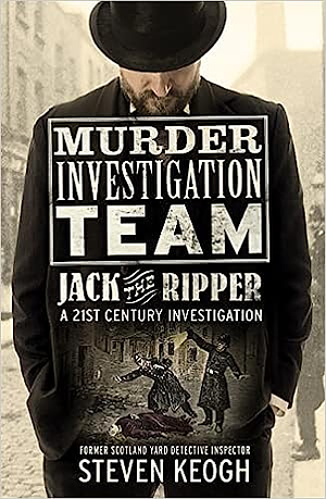 Murder Investigation Team: A 21st Century Investigation by Steven Keogh