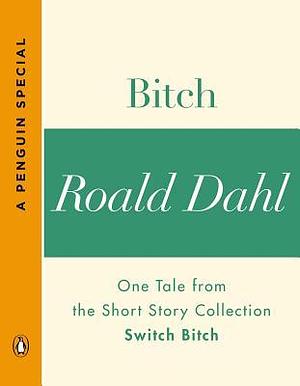 Bitch: One Tale from the Short Story Collection Switch Bitch by Roald Dahl