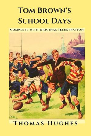 Tom Brown's School Days : Original illustrations - Annotated - Classic Edition by Thomas Hughes, Thomas Hughes