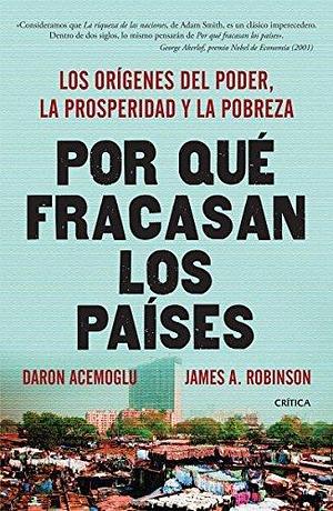 Por qué fracasan los países: los orígenes del poder, la prosperidad y la pobreza / Why Nations Fail: Los orígenes del poder, la prosperidad y la pobreza. by Daron Acemoğlu, James A. Robinson