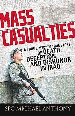 Mass Casualties: A Young Medic's True Story of Death, Deception, and Dishonor in Iraq by Michael Anthony