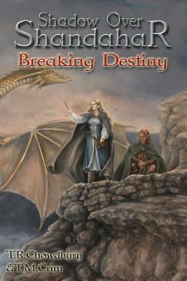 Breaking Destiny: Shadow Over Shandahar by T. R. Chowdhury, T. M. Crim