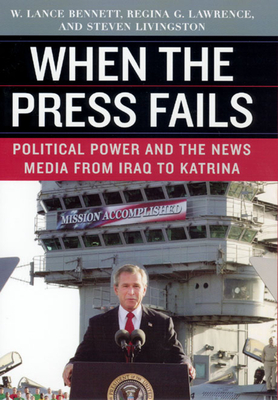 When the Press Fails: Political Power and the News Media from Iraq to Katrina by Steven Livingston, W. Lance Bennett