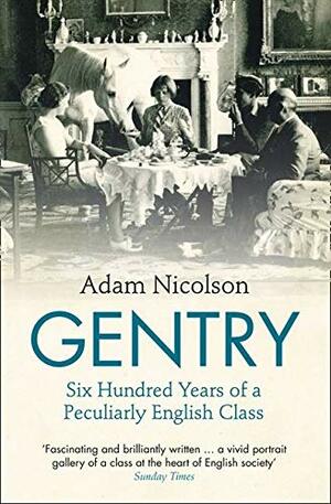 Gentry: Six Hundred Years of a Peculiarly English Class by Adam Nicolson