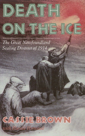 Death On The Ice: The Great Newfoundland Sealing Disaster Of 1914 by Cassie Brown, Harold Horwood