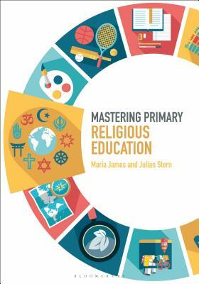 Mastering Primary Religious Education by Maria James, Julian Stern