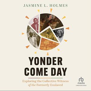 Yonder Come Day: Exploring the Collective Witness of the Formerly Enslaved by Jasmine L. Holmes