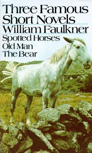 By William Faulkner Three Famous Short Novels: Spotted Horses, Old Man, The Bear Library Binding by William Faulkner, William Faulkner