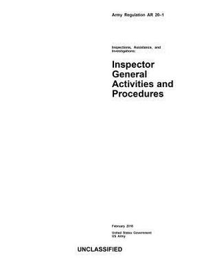 Army Regulation AR 20-1 Inspections, Assistance, and Investigations: Inspector General Activities and Procedures February 2018 by United States Government Us Army