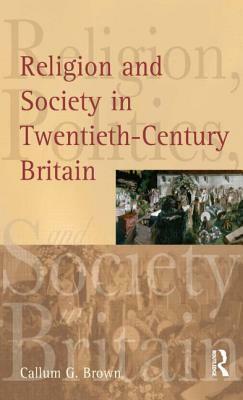 Religion and Society in Twentieth-Century Britain by Callum G. Brown