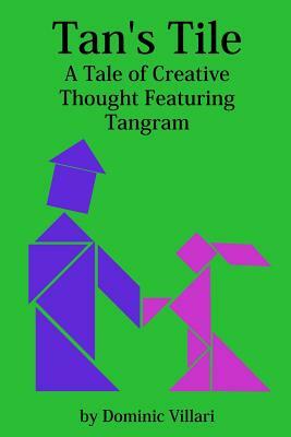 Tan's Tile: A Tale of Creative Thought Featuring Tangram by Dominic Robert Villari