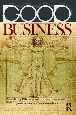 Good Business: Exercising Effective and Ethical Leadership by Don Mayer, James O'Toole