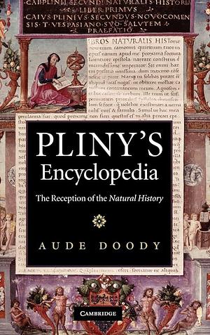 Pliny's Encyclopedia: The Reception of the Natural History by Aude Doody