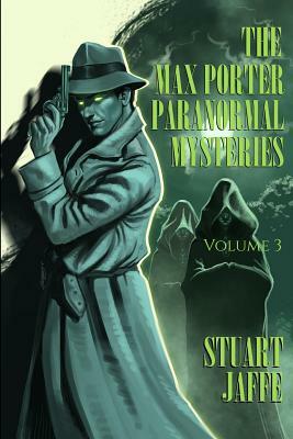 The Max Porter Paranormal Mysteries: Volume 3 by Stuart Jaffe