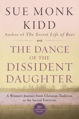 The Dance of the Dissident Daughter: A Woman's Journey from Christian Tradition to the Sacred Feminine by Sue Monk Kidd