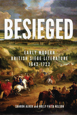 Besieged: Early Modern British Siege Literature, 1642-1722 by Sharon Alker, Holly Faith Nelson