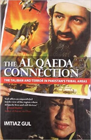 The Al Qaeda Connection: The Taliban and Terror in Pakistan's Tribal Areas by Imtiaz Gul