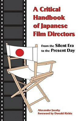 A Critical Handbook of Japanese Film Directors: From the Silent Era to the Present Day by Donald Richie, Alexander Jacoby