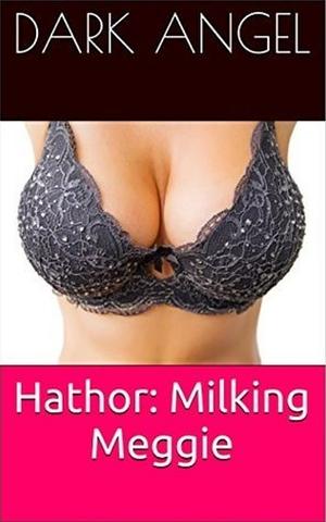 Hathor: Milking Meggie by Dark Angel