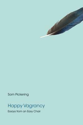 Happy Vagrancy: Essays from an Easy Chair by Sam Pickering