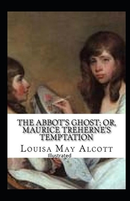 The Abbot's Ghost, or Maurice Treherne's Temptation Illustrated by Louisa May Alcott