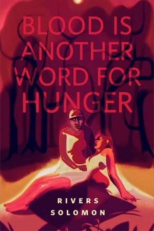 Blood Is Another Word for Hunger by Rivers Solomon