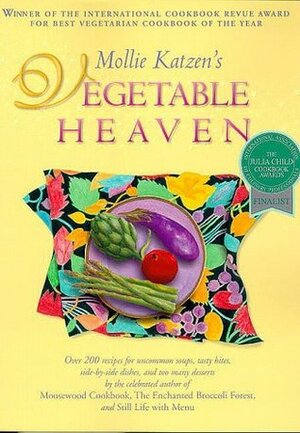 Mollie Katzen's Vegetable Heaven: Over 200 Recipes for Uncommon Soups, Tasty Bites, Side-By-Side Dishes, and Too Many Desserts by Mollie Katzen