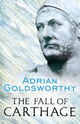 The Fall of Carthage: The Punic Wars 265-146bc by Adrian Goldsworthy